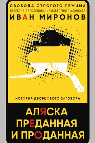 Обложка книги «Аляска преданная и проданная. История дворцового заговора»
