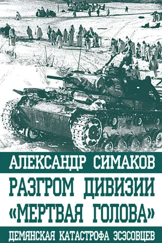 Обложка книги «Разгром дивизии «Мертвая голова». Демянская катастрофа эсэсовцев»