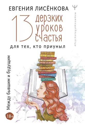Обложка книги «13 дерзких уроков счастья для тех, кто приуныл. Между бывшим и будущим»