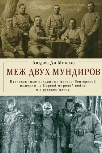 Обложка книги «Меж двух мундиров. Италоязычные подданные Австро-Венгерской империи на Первой мировой войне и в русском плену»