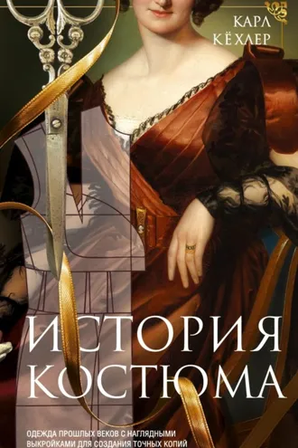 Обложка книги «История костюма. Одежда прошлых веков с наглядными выкройками для создания точных копий»