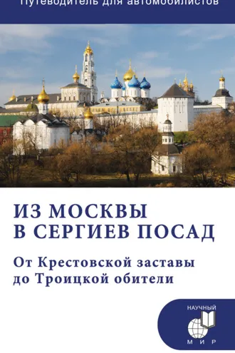Обложка книги «Из Москвы в Сергиев Посад. От Крестовской заставы до Троицкой обители. Путеводитель для автомобилистов (со схемами маршрутов)»