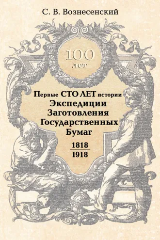 Обложка книги «Первые сто лет истории Экспедиции Заготовления Государственных Бумаг. 1818–1918»