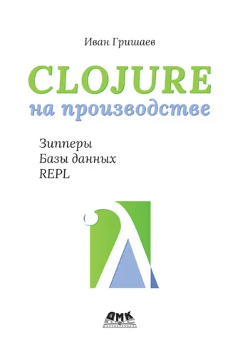 Обложка книги «Clojure на производстве. Зипперы, базы данных, REPL»