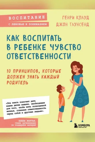 Обложка книги «Как воспитать в ребенке чувство ответственности. 10 принципов, которые должен знать каждый родитель»