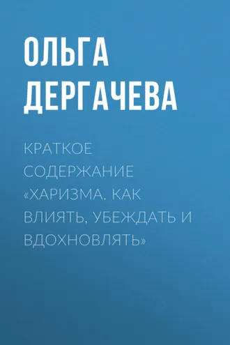 Обложка книги «Краткое содержание «Харизма. Как влиять, убеждать и вдохновлять»»