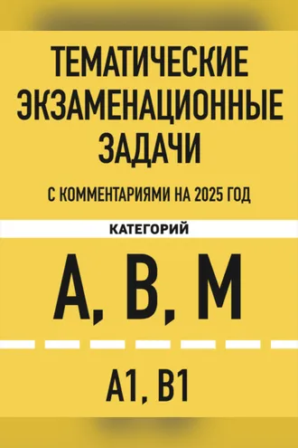 Обложка книги «Тематические экзаменационные задачи категорий «А», «В», «М» и подкатегорий «А1», «В1» с комментариями на 2025 год»