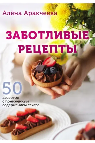 Обложка книги «Заботливые рецепты. 50 десертов с пониженным содержанием сахара»