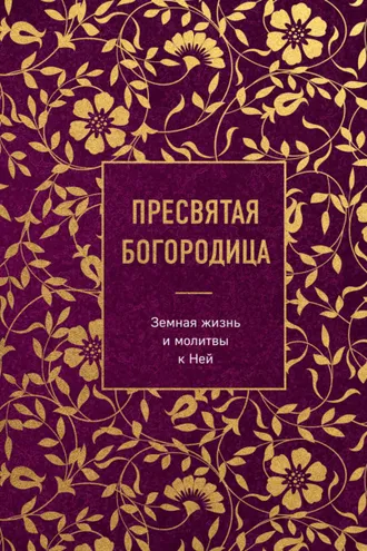 Обложка книги «Пресвятая Богородица. Земная жизнь и молитвы к Ней»