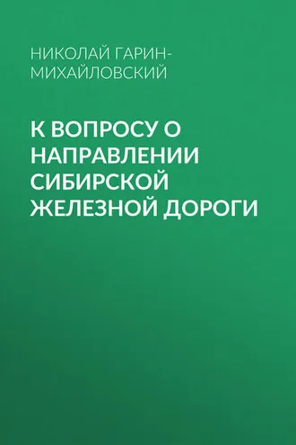 Обложка книги «К вопросу о направлении Сибирской железной дороги»