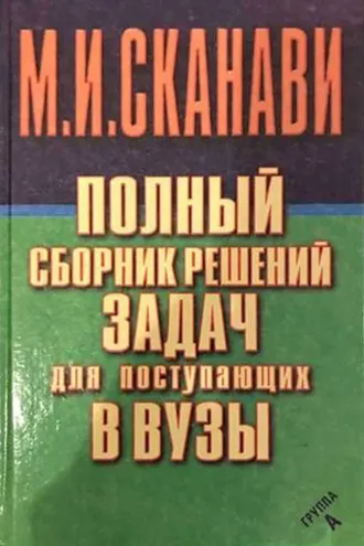 Обложка книги «Полный сборник решений задач по математике для поступающих в вузы. Группа А»