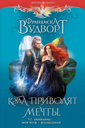 Обложка книги «Куда приводят мечты, или Внимание! Мой муж – волшебник»
