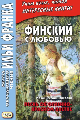 Обложка книги «Финский с любовью. Йоханнес Линнанкоски. Песнь об огненно-красном цветке = Johannes Linnankoski. Laulu tulipunaisesta kukasta»