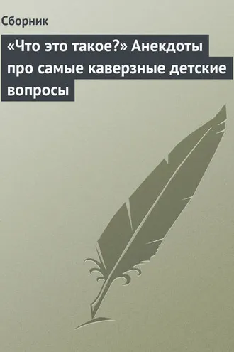 Обложка книги ««Что это такое?» Анекдоты про самые каверзные детские вопросы»