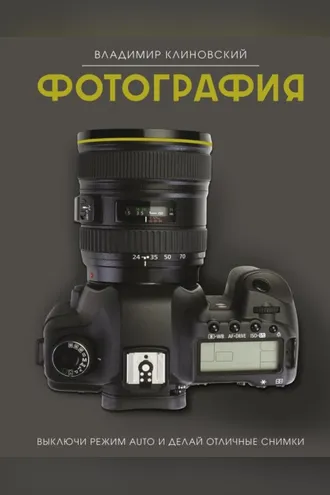 Обложка книги «Фотография. Выключи режим Auto и делай отличные снимки»