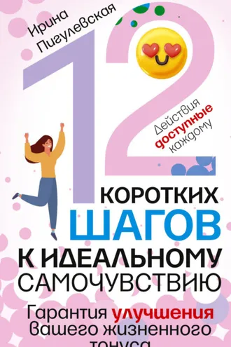 Обложка книги «12 коротких шагов к идеальному самочувствию. Действия доступные каждому. Гарантия улучшения вашего жизненного тонуса»