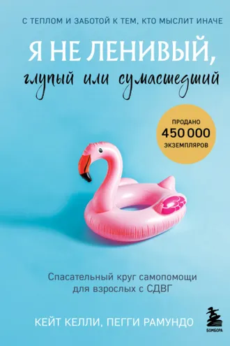 Обложка книги «Я не ленивый, глупый или сумасшедший. Спасательный круг самопомощи для взрослых с СДВГ»
