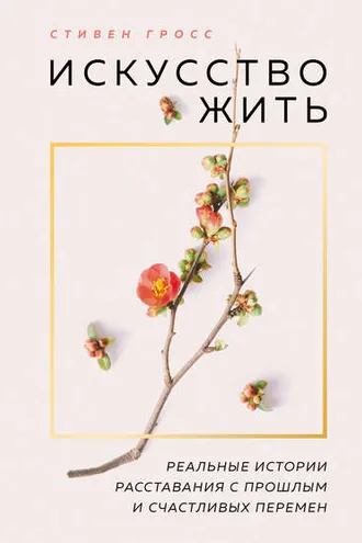 Обложка книги «Искусство жить. Реальные истории расставания с прошлым и счастливых перемен»