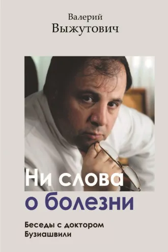 Обложка книги «Ни слова о болезни. Беседы с доктором Бузиашвили»