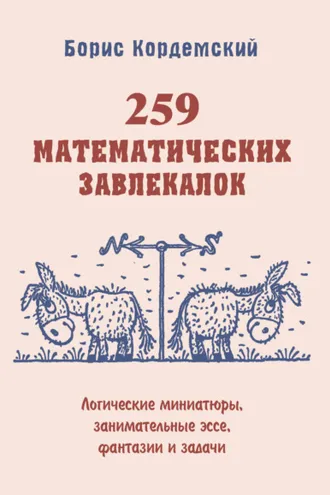 Обложка книги «259 математических завлекалок. Логические миниатюры, занимательные эссе, фантазии и задачи»
