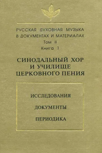 Обложка книги «Русская духовная музыка в документах и материалах. Том 2. Книга 1: Синодальный хор и училище церковного пения. Исследования. Документы. Периодика»