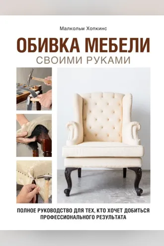Обложка книги «Обивка мебели своими руками. Полное руководство для тех, кто хочет добиться профессионального результата»