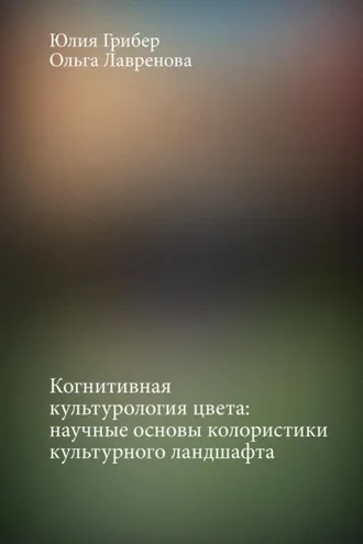 Обложка книги «Когнитивная культурология цвета: научные основы колористики культурного ландшафта»
