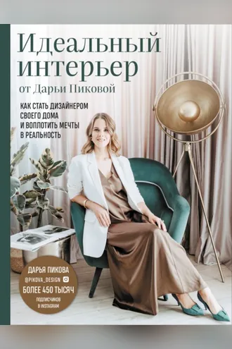Обложка книги «Идеальный интерьер от Дарьи Пиковой. Как стать дизайнером своего дома и воплотить мечты в реальность»