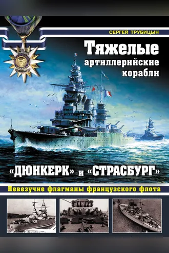 Обложка книги «Тяжелые артиллерийские корабли «Дюнкерк» и «Страсбург». Невезучие флагманы Французского флота»