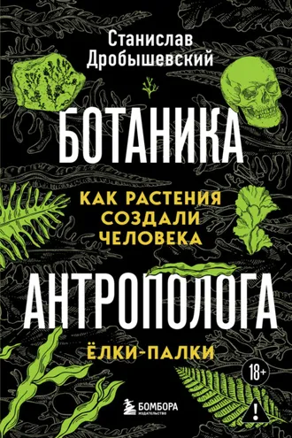 Обложка книги «Ботаника антрополога. Как растения создали человека. Ёлки-палки»