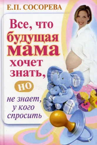 Обложка книги «Все, что будущая мама хочет знать, но не знает, у кого спросить»
