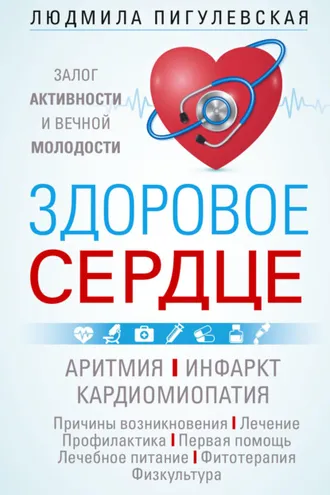 Обложка книги «Здоровое сердце. Залог активности и вечной молодости. Аритмия. Инфаркт. Кардиомиопатия…»