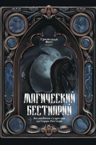 Обложка книги «Магический бестиарий. Волшебные существа из Гарри Поттера»