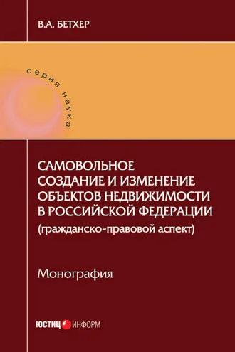 Обложка книги «Самовольное создание и изменение объектов недвижимости в Российской Федерации (гражданско-правовой аспект)»