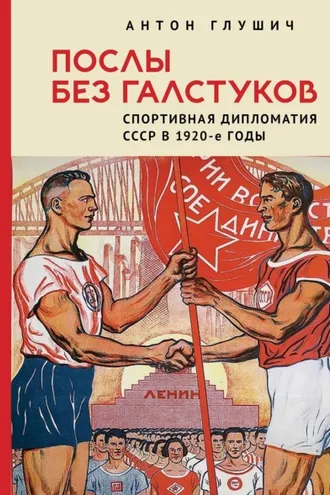 Обложка книги «Послы без галстуков. Спортивная дипломатия СССР в 1920-е годы»