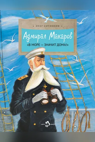 Обложка книги «Адмирал Макаров. «В море – значит дома!»»