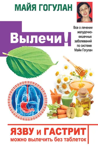 Обложка книги «Язву и гастрит можно вылечить без таблеток! Все о лечении желудочно-кишечных заболеваний по системе Майи Гогулан»