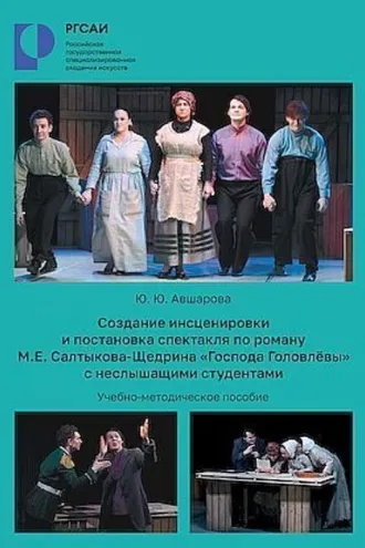 Обложка книги «Создание инсценировки и постановки спектакля по роману М. Е. Салтыкова-Щедрина «Господа Головлевы» с неслышащими студентами»