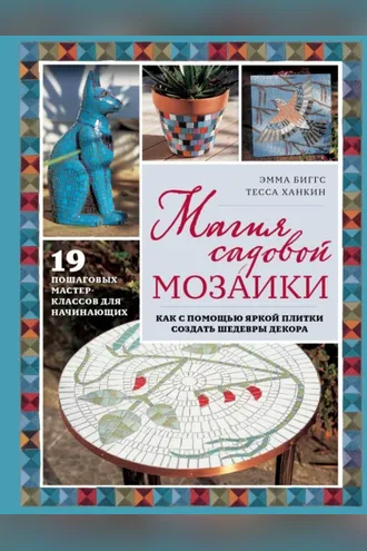 Обложка книги «Магия садовой мозаики. Как с помощью яркой плитки создать шедевры декора»