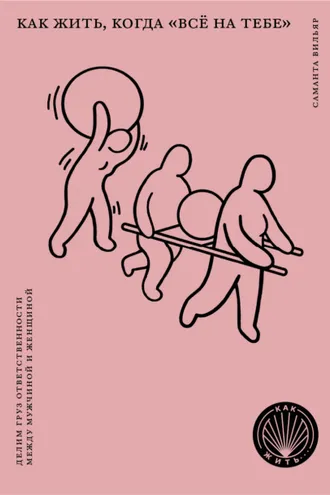 Обложка книги «Как жить, когда «всё на тебе». Делим груз ответственности между мужчиной и женщиной»