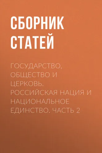 Обложка книги «Государство, Общество и Церковь. Российская нация и национальное единство. Часть 2»
