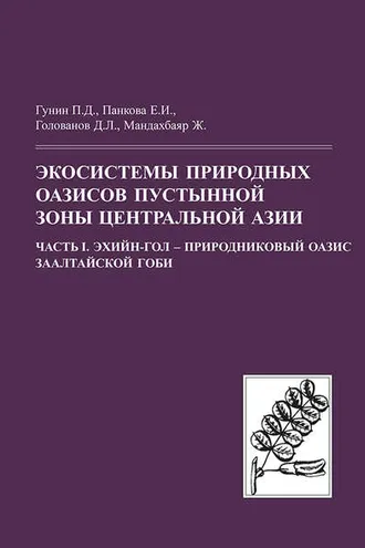 Обложка книги «Экосистемы природных оазисов пустынной зоны Центральной Азии. Часть I. Эхийн-Гол – природниковый оазис Заалтайской Гоби»