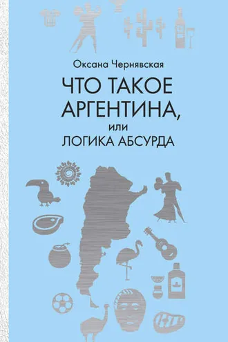 Обложка книги «Что такое Аргентина, или Логика абсурда»