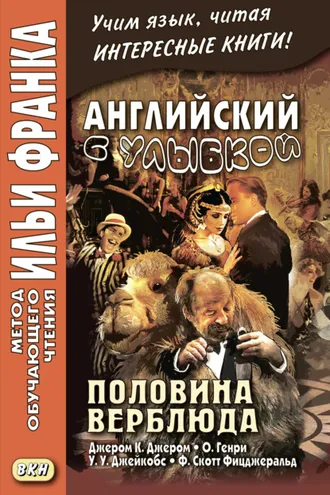 Обложка книги «Английский с улыбкой. Половина верблюда. Джером К. Джером, О. Генри, У. У. Джейкобс, Ф. Скотт Фицджеральд / The camel’s back. Jerome K. Jerome, O. Henry, W. W. Jacobs, F. Scott Fitzgerald»