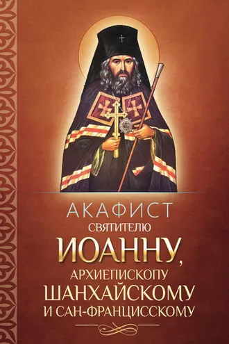 Обложка книги «Акафист святителю Иоанну, архиепископу Шанхайскому и Сан-Францисскому»