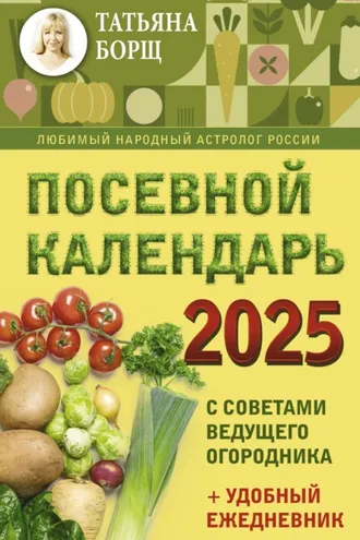 Обложка книги «Посевной календарь на 2025 год с советами ведущего огородника + удобный ежедневник»