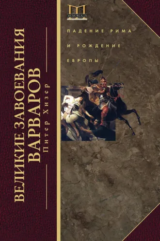 Обложка книги «Великие завоевания варваров. Падение Рима и рождение Европы»