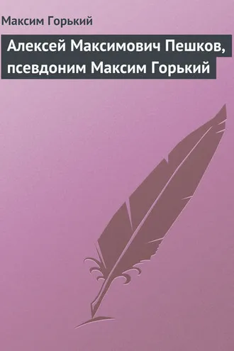 Обложка книги «Алексей Максимович Пешков, псевдоним Максим Горький»