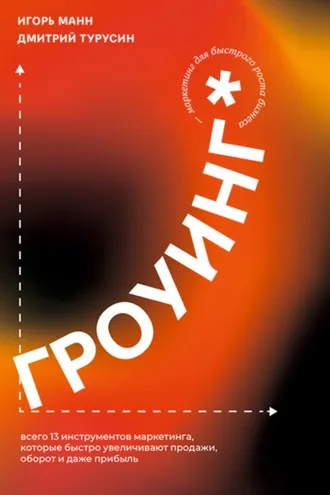 Обложка книги «Гроуинг. 13 инструментов маркетинга, которые быстро увеличивают продажи, оборот и прибыль»