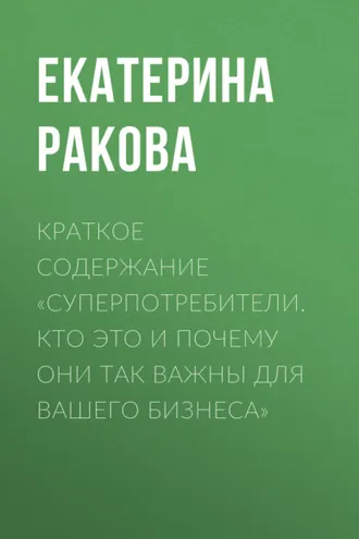 Обложка книги «Краткое содержание «Суперпотребители. Кто это и почему они так важны для вашего бизнеса»»